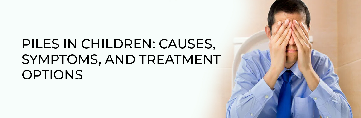 Piles in Children: Causes, Symptoms, and Treatment Options