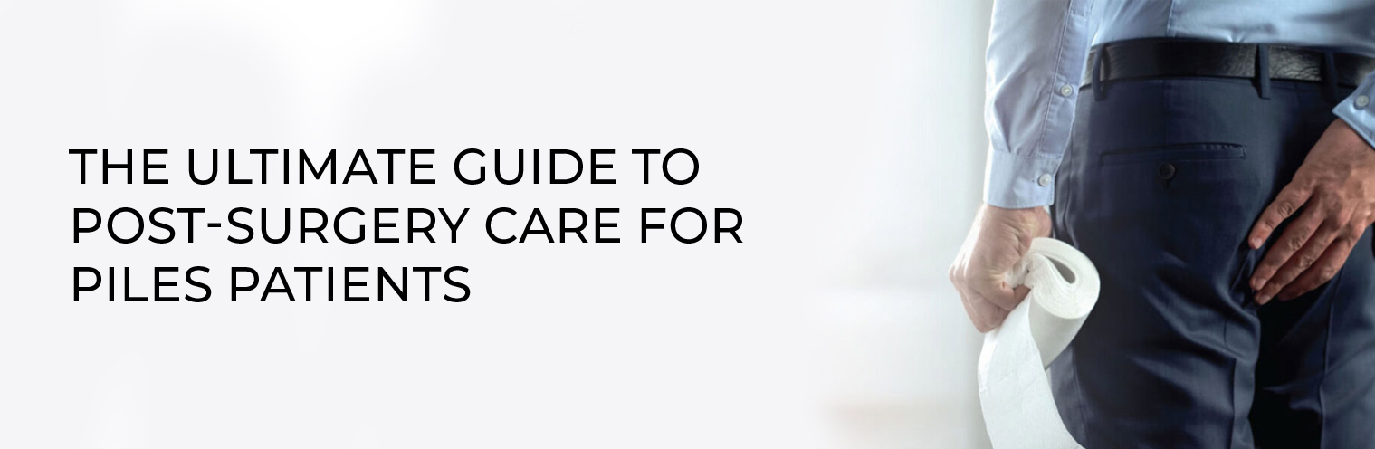 The Ultimate Guide to Post-Surgery Care for Piles Patients