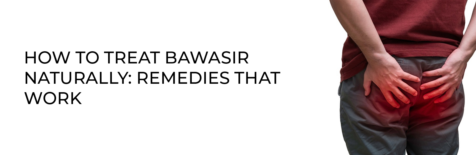 How to Treat Bawasir Naturally: Remedies That Work