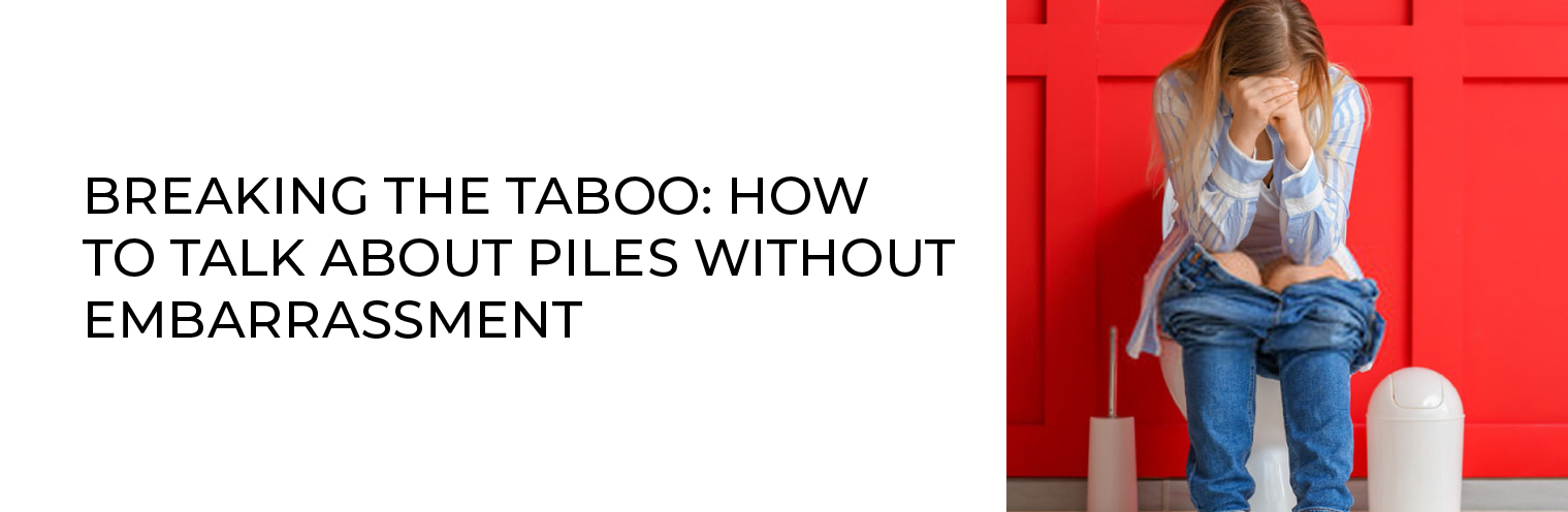 Breaking the Taboo: How to Talk About Piles Without Embarrassment