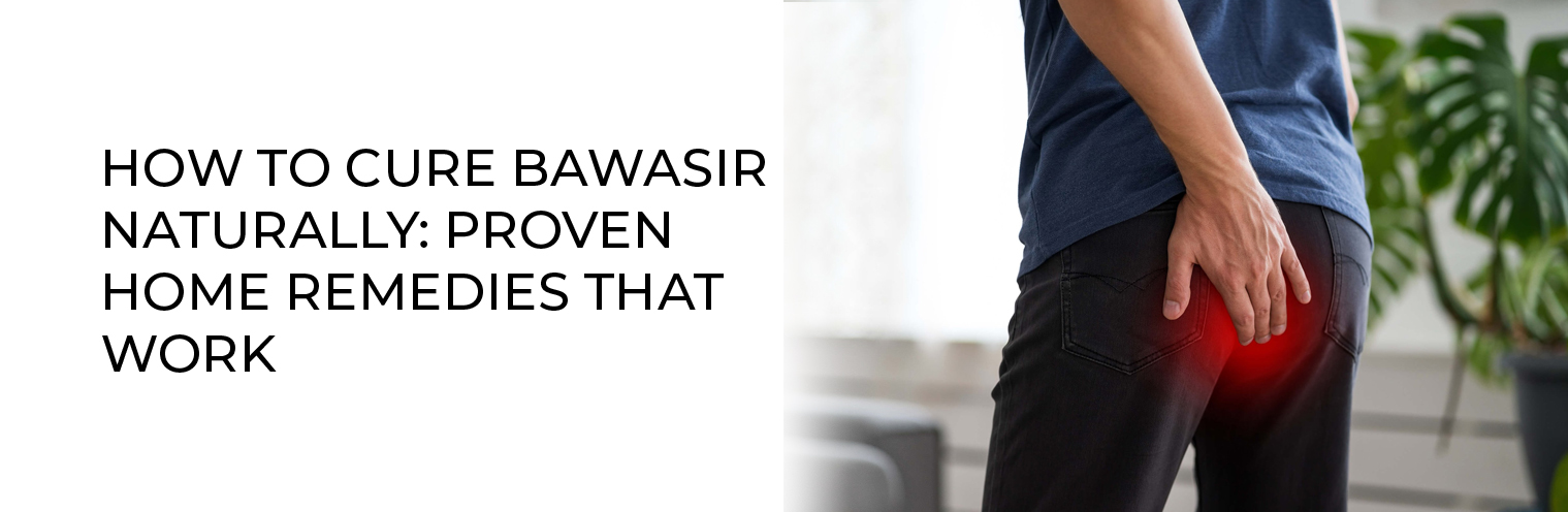 How to Cure Bawasir Naturally: Proven Home Remedies That Work